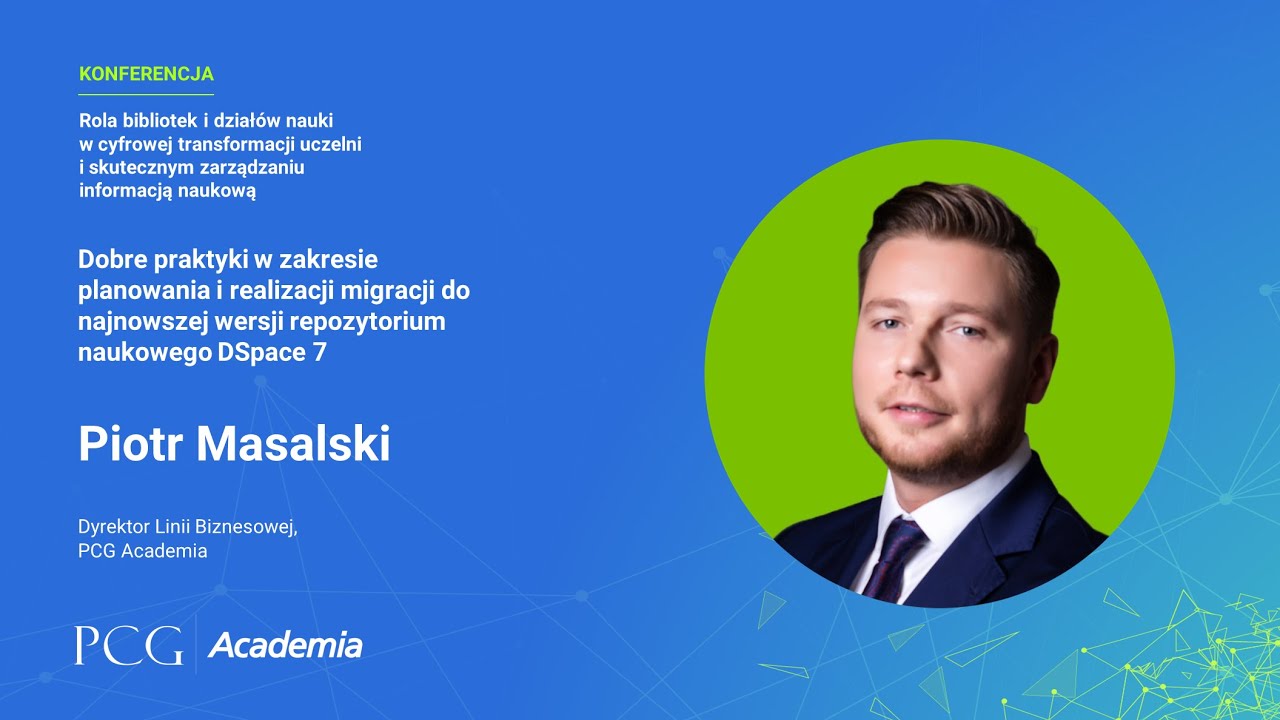 Migracja do najnowszej wersji DSpace 7 – dobre praktyki w zakresie planowania i realizacji – Piotr Masalski